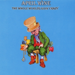 April Wine - The Whole World's Goin' Crazy